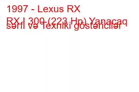 1997 - Lexus RX
RX I 300 (223 Hp) Yanacaq sərfi və Texniki göstəricilər