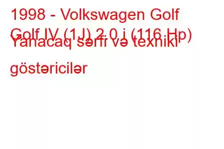 1998 - Volkswagen Golf
Golf IV (1J) 2.0 i (116 Hp) Yanacaq sərfi və texniki göstəricilər