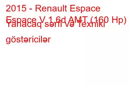 2015 - Renault Espace
Espace V 1.6d AMT (160 Hp) Yanacaq sərfi və Texniki göstəricilər