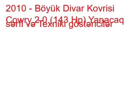 2010 - Böyük Divar Kovrisi
Cowry 2.0 (143 Hp) Yanacaq sərfi və Texniki göstəricilər