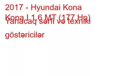 2017 - Hyundai Kona
Kona I 1.6 MT (177 Hp) Yanacaq sərfi və texniki göstəricilər