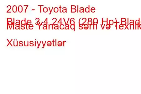 2007 - Toyota Blade
Blade 3.4 24V6 (280 Hp) Blade Maste Yanacaq sərfi və Texniki Xüsusiyyətlər