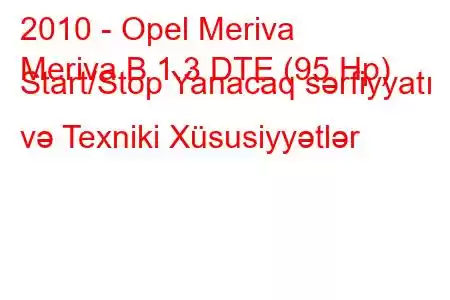 2010 - Opel Meriva
Meriva B 1.3 DTE (95 Hp) Start/Stop Yanacaq sərfiyyatı və Texniki Xüsusiyyətlər