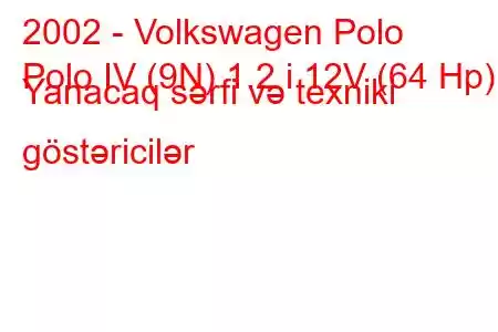 2002 - Volkswagen Polo
Polo IV (9N) 1.2 i 12V (64 Hp) Yanacaq sərfi və texniki göstəricilər