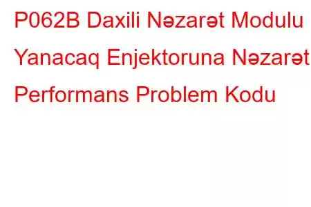 P062B Daxili Nəzarət Modulu Yanacaq Enjektoruna Nəzarət Performans Problem Kodu