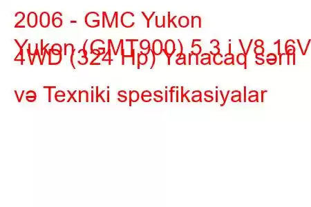 2006 - GMC Yukon
Yukon (GMT900) 5.3 i V8 16V 4WD (324 Hp) Yanacaq sərfi və Texniki spesifikasiyalar