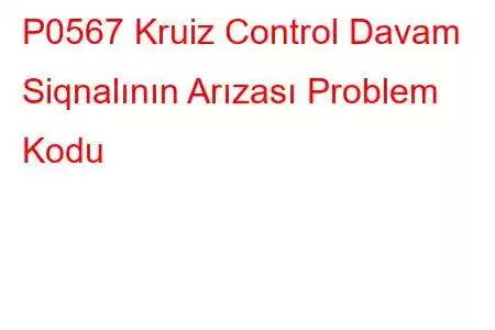 P0567 Kruiz Control Davam Siqnalının Arızası Problem Kodu