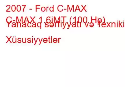 2007 - Ford C-MAX
C-MAX 1.6iMT (100 Hp) Yanacaq sərfiyyatı və Texniki Xüsusiyyətlər