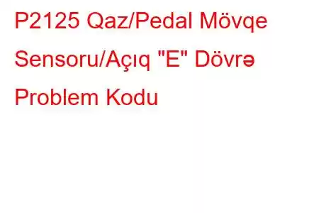 P2125 Qaz/Pedal Mövqe Sensoru/Açıq 