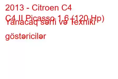 2013 - Citroen C4
C4 II Picasso 1.6 (120 Hp) Yanacaq sərfi və Texniki göstəricilər