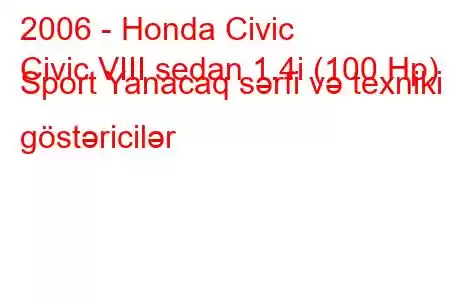 2006 - Honda Civic
Civic VIII sedan 1.4i (100 Hp) Sport Yanacaq sərfi və texniki göstəricilər