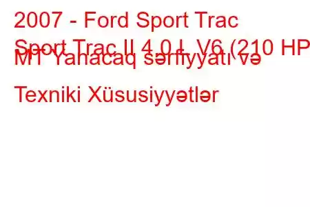 2007 - Ford Sport Trac
Sport Trac II 4.0 L V6 (210 HP) MT Yanacaq sərfiyyatı və Texniki Xüsusiyyətlər