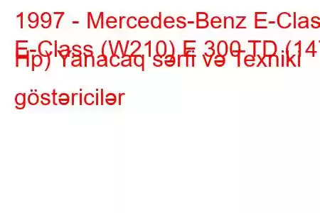 1997 - Mercedes-Benz E-Class
E-Class (W210) E 300 TD (147 Hp) Yanacaq sərfi və Texniki göstəricilər