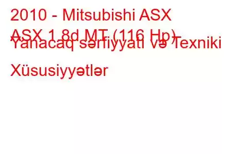 2010 - Mitsubishi ASX
ASX 1.8d MT (116 Hp) Yanacaq sərfiyyatı və Texniki Xüsusiyyətlər