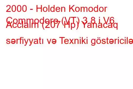 2000 - Holden Komodor
Commodore (VT) 3.8 i V6 Acclaim (207 Hp) Yanacaq sərfiyyatı və Texniki göstəricilər