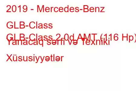 2019 - Mercedes-Benz GLB-Class
GLB-Class 2.0d AMT (116 Hp) Yanacaq sərfi və Texniki Xüsusiyyətlər