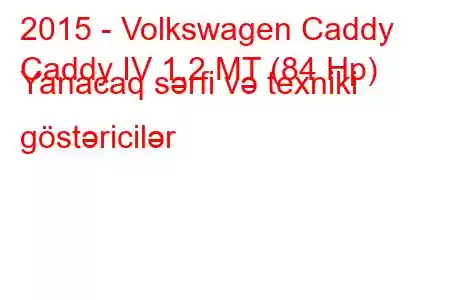 2015 - Volkswagen Caddy
Caddy IV 1.2 MT (84 Hp) Yanacaq sərfi və texniki göstəricilər