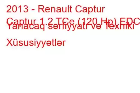 2013 - Renault Captur
Captur 1.2 TCe (120 Hp) EDC Yanacaq sərfiyyatı və Texniki Xüsusiyyətlər