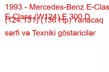 1993 - Mercedes-Benz E-Class
E-Class (W124) E 300 D (124.131) (136 Hp) Yanacaq sərfi və Texniki göstəricilər