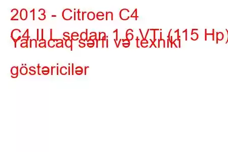 2013 - Citroen C4
C4 II L sedan 1.6 VTi (115 Hp) Yanacaq sərfi və texniki göstəricilər