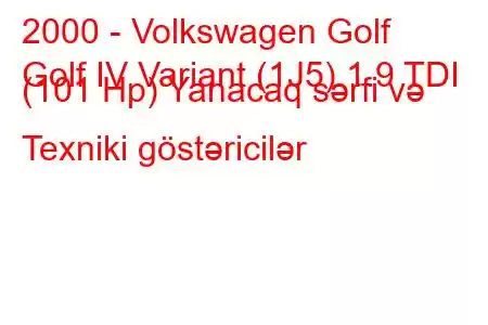 2000 - Volkswagen Golf
Golf IV Variant (1J5) 1.9 TDI (101 Hp) Yanacaq sərfi və Texniki göstəricilər