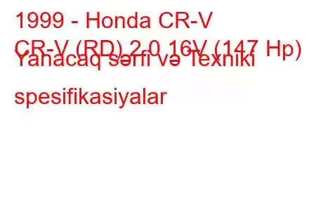 1999 - Honda CR-V
CR-V (RD) 2.0 16V (147 Hp) Yanacaq sərfi və Texniki spesifikasiyalar