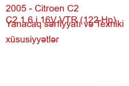 2005 - Citroen C2
C2 1.6 i 16V VTR (122 Hp) Yanacaq sərfiyyatı və Texniki xüsusiyyətlər