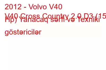 2012 - Volvo V40
V40 Cross Country 2.0 D3 (150 Hp) Yanacaq sərfi və Texniki göstəricilər