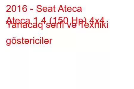 2016 - Seat Ateca
Ateca 1.4 (150 Hp) 4x4 Yanacaq sərfi və Texniki göstəricilər