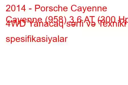 2014 - Porsche Cayenne
Cayenne (958) 3.6 AT (300 Hp) 4WD Yanacaq sərfi və Texniki spesifikasiyalar