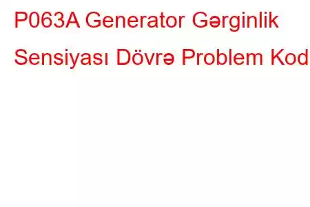 P063A Generator Gərginlik Sensiyası Dövrə Problem Kodu