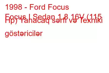 1998 - Ford Focus
Focus I Sedan 1.8 16V (115 Hp) Yanacaq sərfi və Texniki göstəricilər