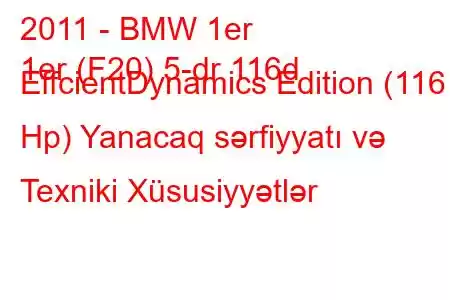 2011 - BMW 1er
1er (F20) 5-dr 116d EffcientDynamics Edition (116 Hp) Yanacaq sərfiyyatı və Texniki Xüsusiyyətlər