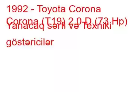 1992 - Toyota Corona
Corona (T19) 2.0 D (73 Hp) Yanacaq sərfi və Texniki göstəricilər