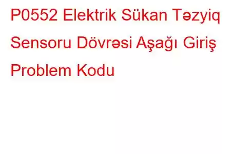 P0552 Elektrik Sükan Təzyiq Sensoru Dövrəsi Aşağı Giriş Problem Kodu