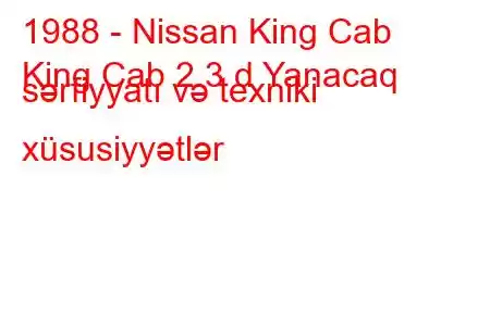 1988 - Nissan King Cab
King Cab 2.3 d Yanacaq sərfiyyatı və texniki xüsusiyyətlər