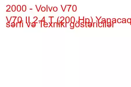 2000 - Volvo V70
V70 II 2.4 T (200 Hp) Yanacaq sərfi və Texniki göstəricilər