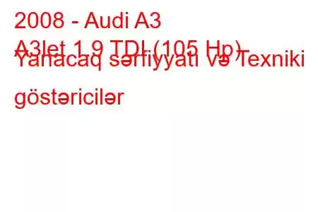 2008 - Audi A3
A3let 1.9 TDI (105 Hp) Yanacaq sərfiyyatı və Texniki göstəricilər