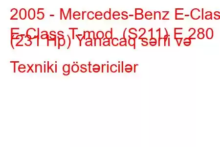 2005 - Mercedes-Benz E-Class
E-Class T-mod. (S211) E 280 (231 Hp) Yanacaq sərfi və Texniki göstəricilər