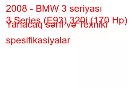 2008 - BMW 3 seriyası
3 Series (E93) 320i (170 Hp) Yanacaq sərfi və Texniki spesifikasiyalar