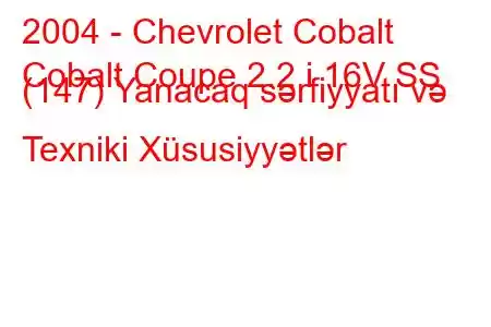 2004 - Chevrolet Cobalt
Cobalt Coupe 2.2 i 16V SS (147) Yanacaq sərfiyyatı və Texniki Xüsusiyyətlər