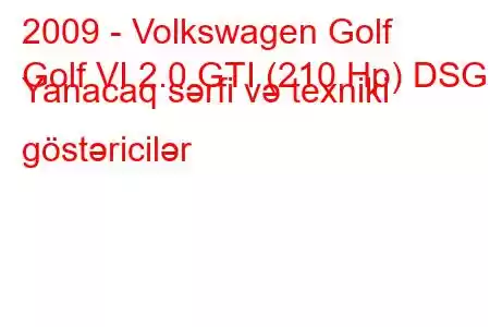 2009 - Volkswagen Golf
Golf VI 2.0 GTI (210 Hp) DSG Yanacaq sərfi və texniki göstəricilər