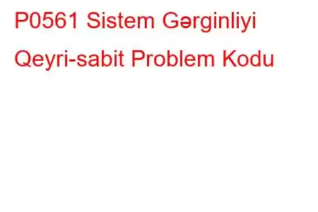 P0561 Sistem Gərginliyi Qeyri-sabit Problem Kodu