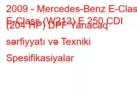 2009 - Mercedes-Benz E-Class
E-Class (W212) E 250 CDI (204 HP) DPF Yanacaq sərfiyyatı və Texniki Spesifikasiyalar