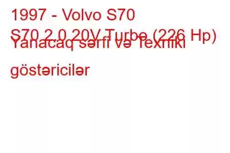 1997 - Volvo S70
S70 2.0 20V Turbo (226 Hp) Yanacaq sərfi və Texniki göstəricilər