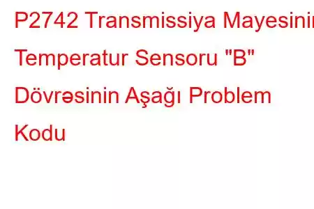 P2742 Transmissiya Mayesinin Temperatur Sensoru 