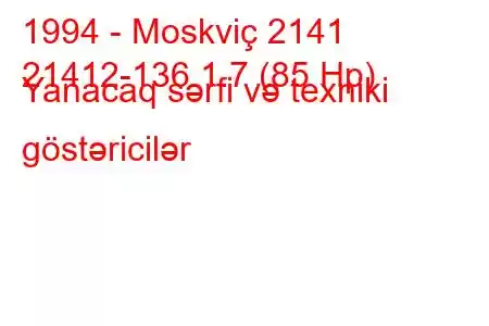 1994 - Moskviç 2141
21412-136 1.7 (85 Hp) Yanacaq sərfi və texniki göstəricilər