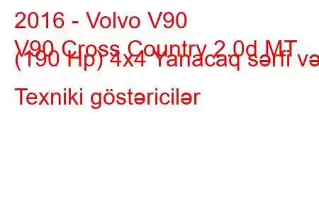 2016 - Volvo V90
V90 Cross Country 2.0d MT (190 Hp) 4x4 Yanacaq sərfi və Texniki göstəricilər