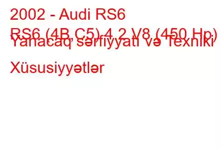 2002 - Audi RS6
RS6 (4B,C5) 4.2 V8 (450 Hp) Yanacaq sərfiyyatı və Texniki Xüsusiyyətlər