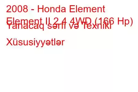 2008 - Honda Element
Element II 2.4 4WD (166 Hp) Yanacaq sərfi və Texniki Xüsusiyyətlər